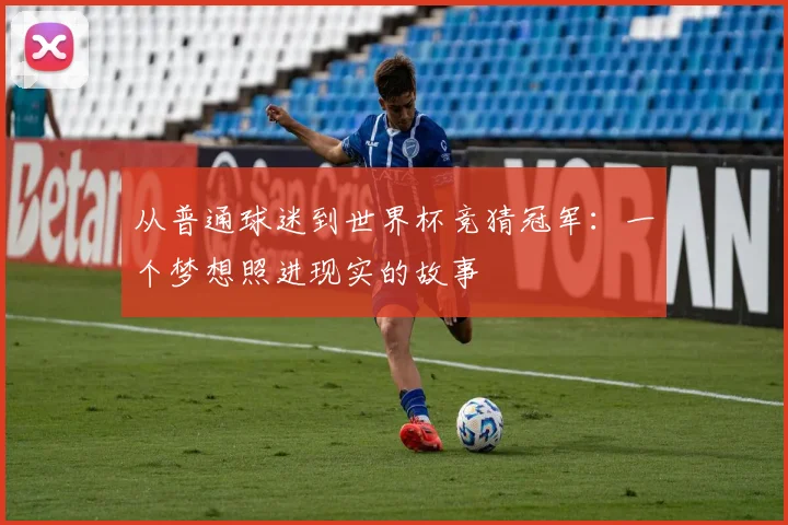 从普通球迷到世界杯竞猜冠军：一个梦想照进现实的故事