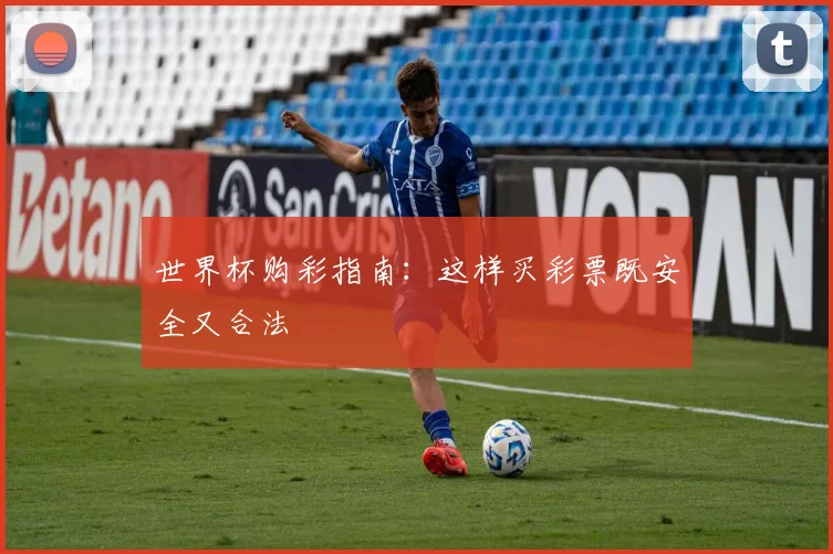 世界杯购彩指南：这样买彩票既安全又合法